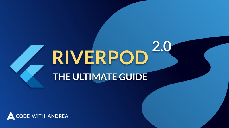 Flutter Riverpod 2.0: The Ultimate Guide
