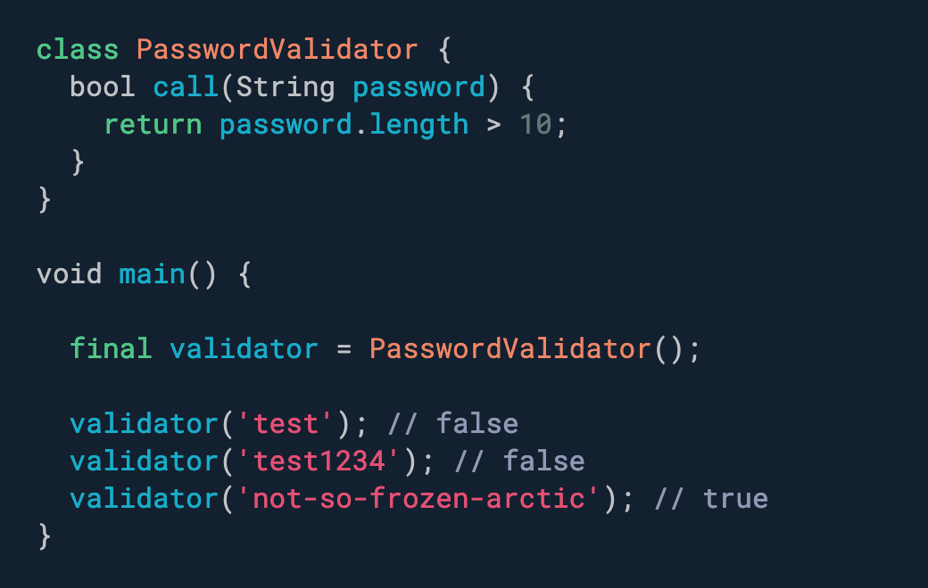 Implement a "call" method in your Dart classes to make them callable like a function.
