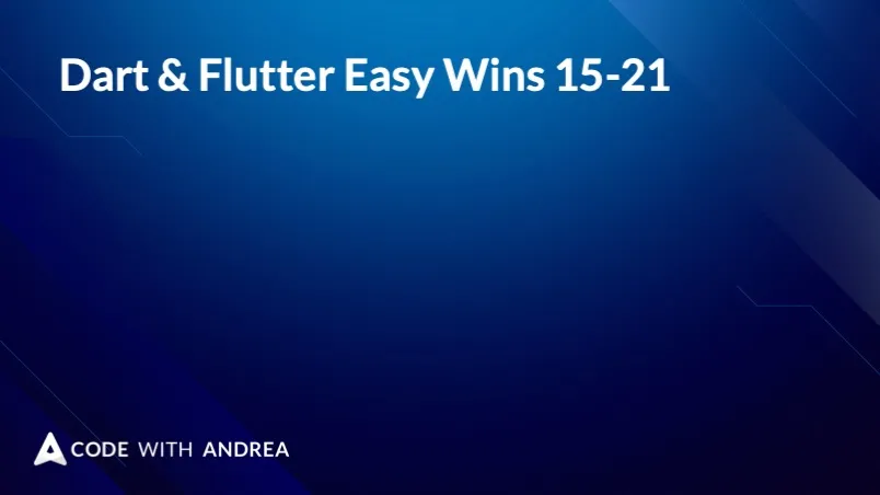 Dart & Flutter Easy Wins 15-21