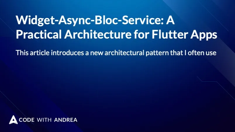 Widget-Async-Bloc-Service: A Practical Architecture for Flutter Apps
