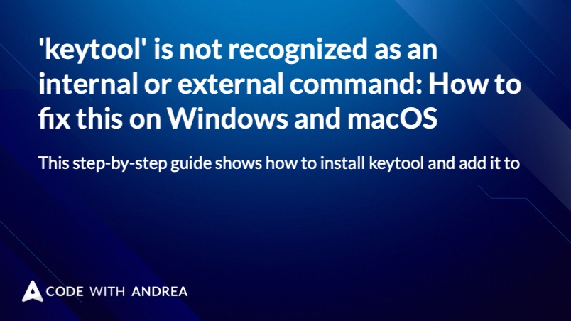'keytool' is not recognized as an internal or external command: How to fix this on Windows and macOS