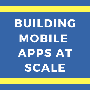 Mobile Apps at Scale