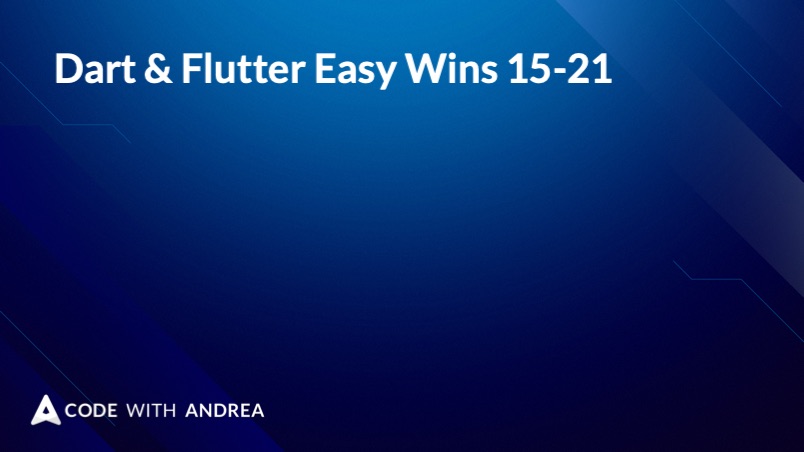Dart & Flutter Easy Wins 15-21