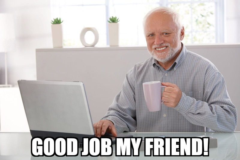 Good job, my friend